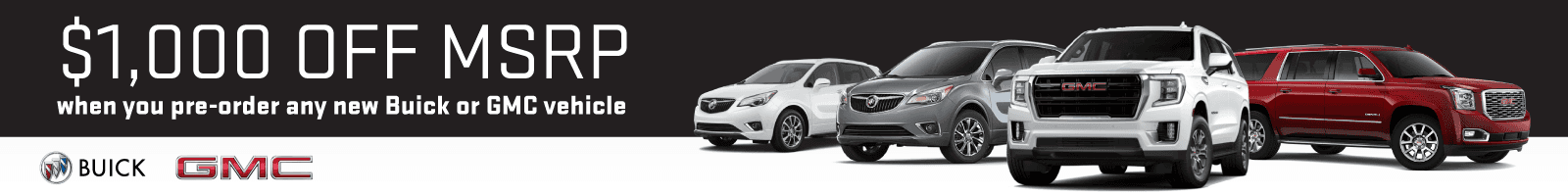 Get $1000 off MSRP when you pre-order any new Buick or GMC vehicle!