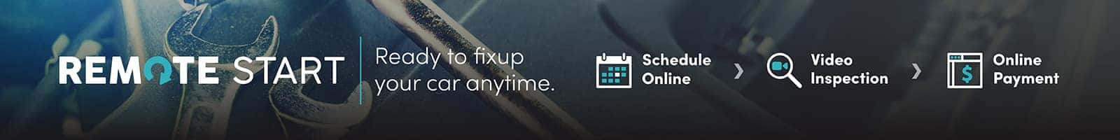 Remote Start: Ready to fixup your car anytime. Schedule Online. Video Inspection. Online Payment. View Services