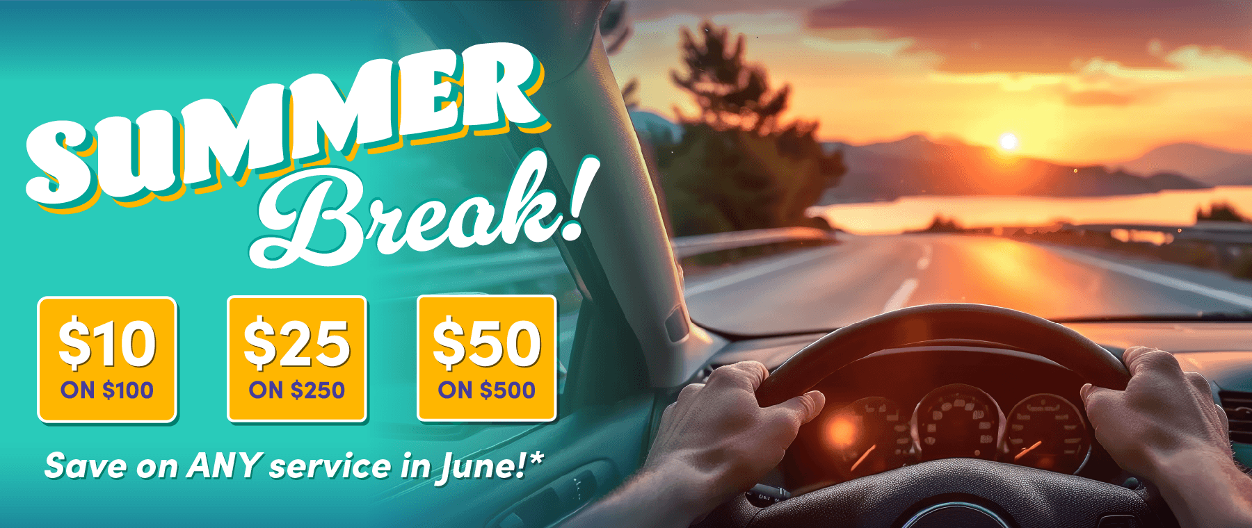 Summer Break! Save on ANY service in June! $10 on $100, $25 on $250, $50 on $500*