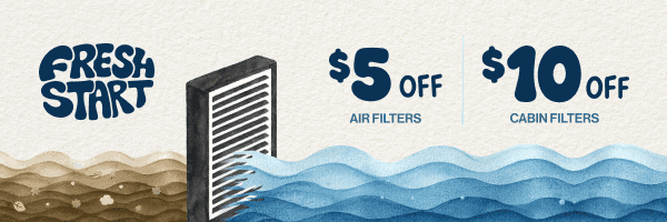 Fresh Start | $5 Off Air Filters | $10 Off Cabin Filters