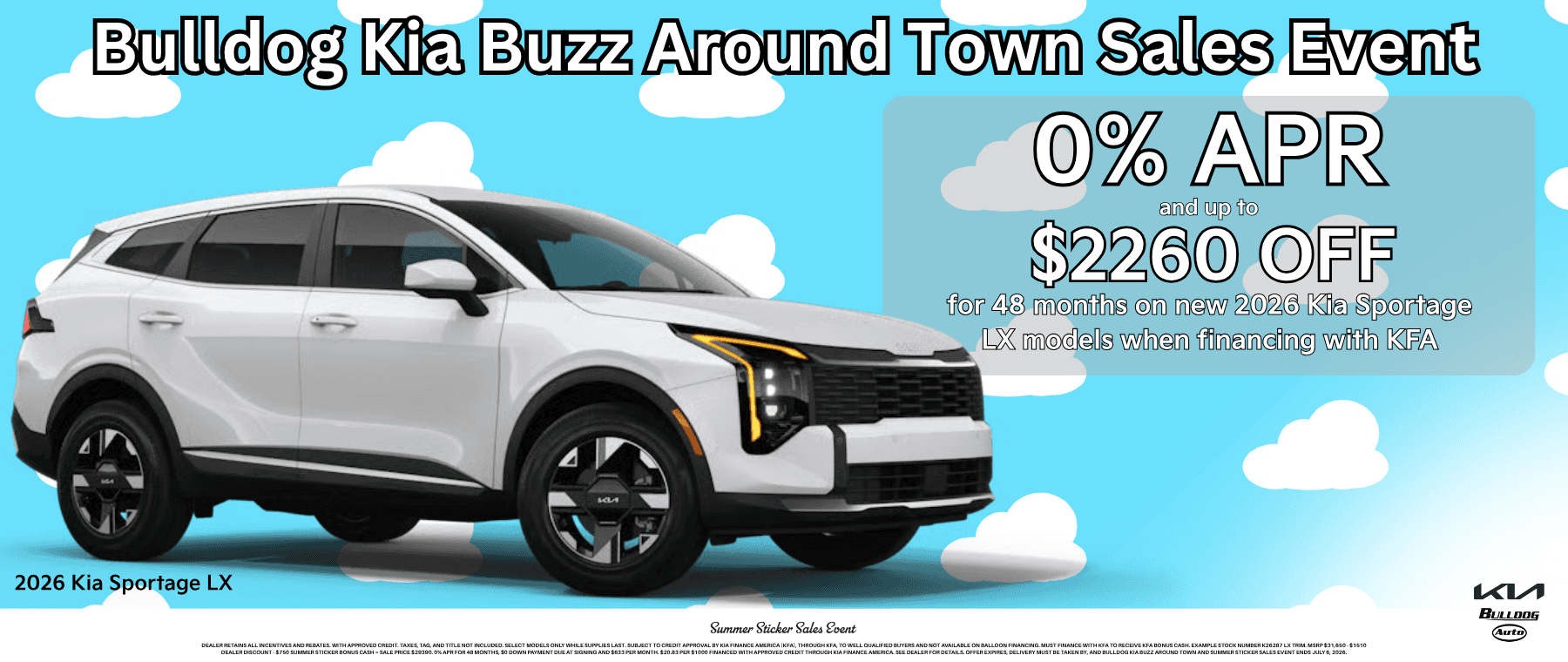 Dealer retains all incentives and rebates. With approved credit. Taxes, tag, and title not included. Select models only while supplies last. Subject to credit approval by Kia Finance America (KFA), through KFA, to well qualified buyers and not available on balloon financing. Must finance with KFA to receive KFA bonus cash. Example stock number K26287 LX trim. MSRP $31,650 - $1510 Dealer Discount - $750 Summer Sticker Bonus Cash = Sale price $29390. 0% APR for 48 months, $0 down payment due at signing and $633 per month. $20.83 per $1000 financed with approved credit through Kia Finance America. See Dealer for details. Offer expires, delivery must be taken by, and Bulldog Kia Buzz Around Town and Summer Sticker Sales Event ends July 6, 2026.