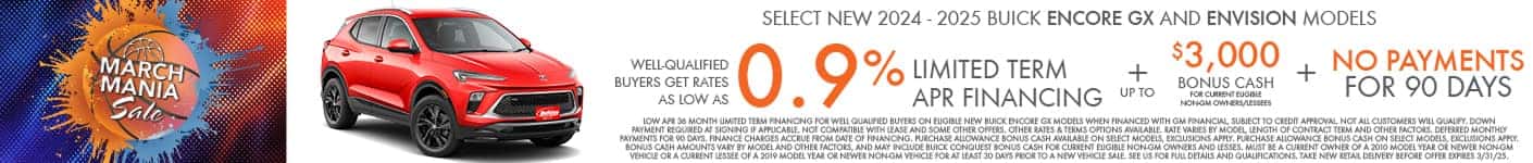 New 2024-2025 Buick Encore GX and Envision Models get rates as low as 0.9% APR for 36 months plus up to $3,000 conquest bonus cash and no payments for 90 days. For well-qualified buyers when financed with GM Financial. Not all customers will qualify. Offer ends 3/31/2025
