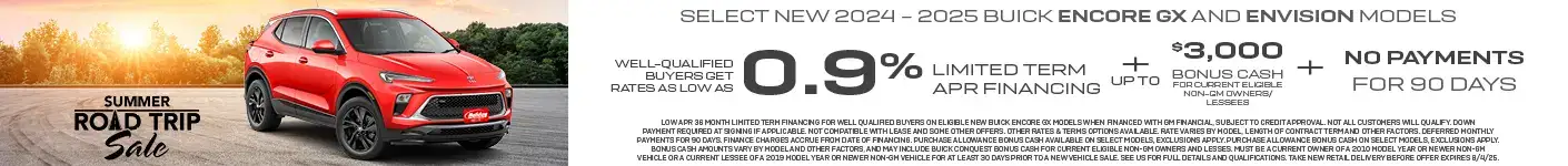 New 2024-2025 Buick Encore GX Models and Envision models get rates as low as 0.9% APR for 36 months plus up to $3,000 bonus cash plus no payments for 90 days. For well-qualified buyers when financed with GM Financial. Not all customers will qualify. Offer ends 8/4/2025