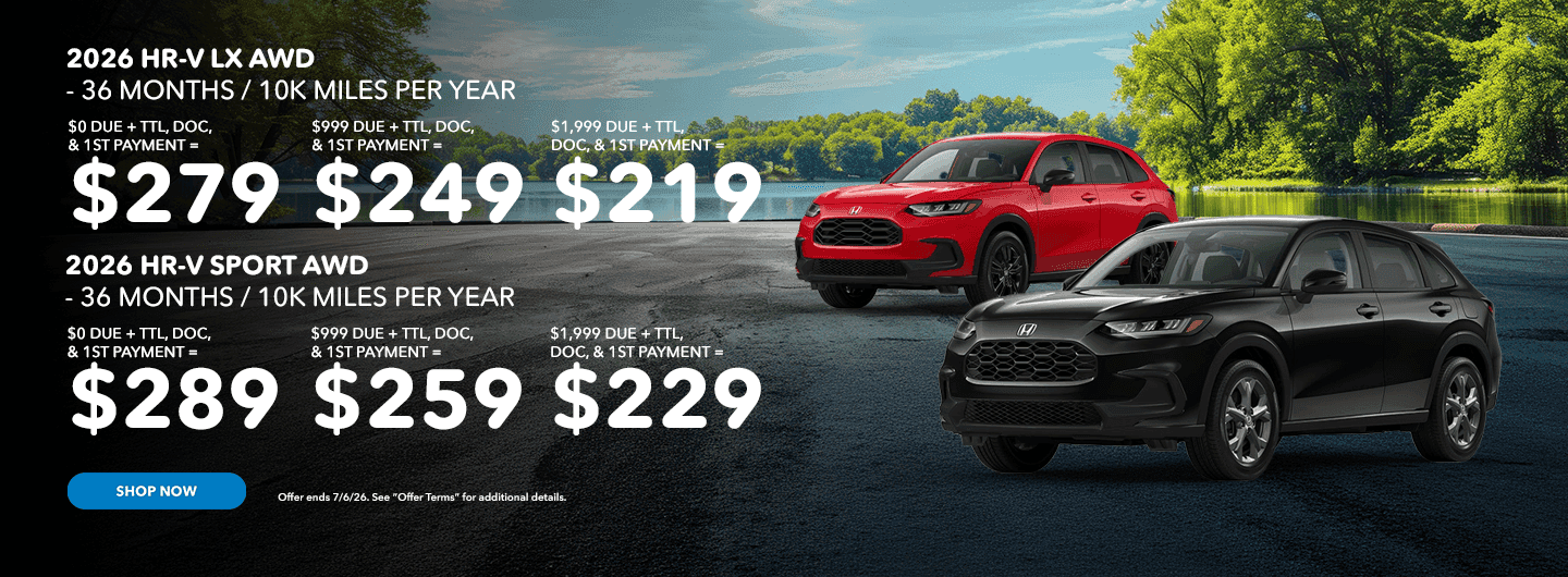 2026 HR-V LX AWD – EXAMPLE STOCK NUMBER - 261457 36 MONTHS / 10K MILES PER YEAR $0 DUE + TTL, DOC, & 1ST PAYMENT = $279 $999 DUE + TTL, DOC, & 1ST PAYMENT = $249 $1,999 DUE + TTL, DOC, & 1ST PAYMENT = $219 2026 HR-V SPORT AWD – EXAMPLE STOCK NUMBER - 261557 36 MONTHS / 10K MILES PER YEAR $0 DUE + TTL, DOC, & 1ST PAYMENT = $289 $999 DUE + TTL, DOC, & 1ST PAYMENT = $259 $1,999 DUE + TTL, DOC, & 1ST PAYMENT = $229