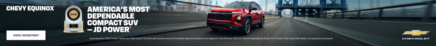 CHEVY EQUINOX VIEW INVENTORY AMERICA'S MOST DEPENDABLE COMPACT SUV - JD POWER* Heard based on 2023 models. Model year 2026 shown. The Chevrolet Equincs received the fewest reported problems in its segment in the JD Power 2026 US. Vehicle Dependsbility Study: For JD Power 2026 award information, visit jdpower.com/swards.