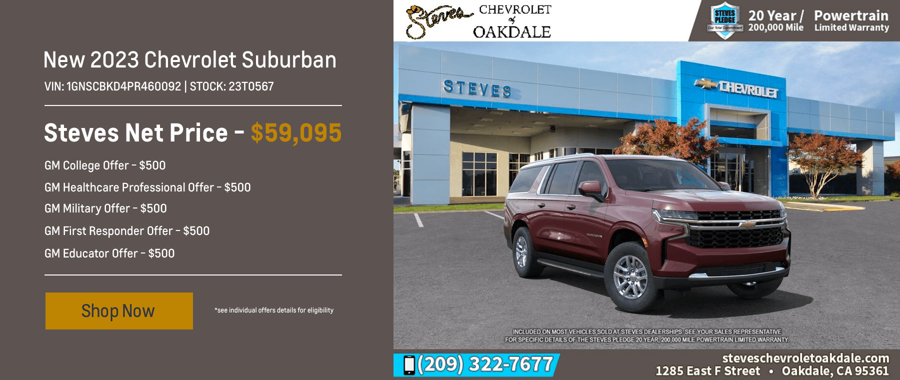 New 2023 Chevrolet Suburban. Steves Net Price - $59,095 (bold) GM College Offer - $500 (smaller text from here down) GM Healthcare Professional Offer - $500 GM Military Offer - $500 GM First Responder Offer - $500 GM Educator Offer - $500