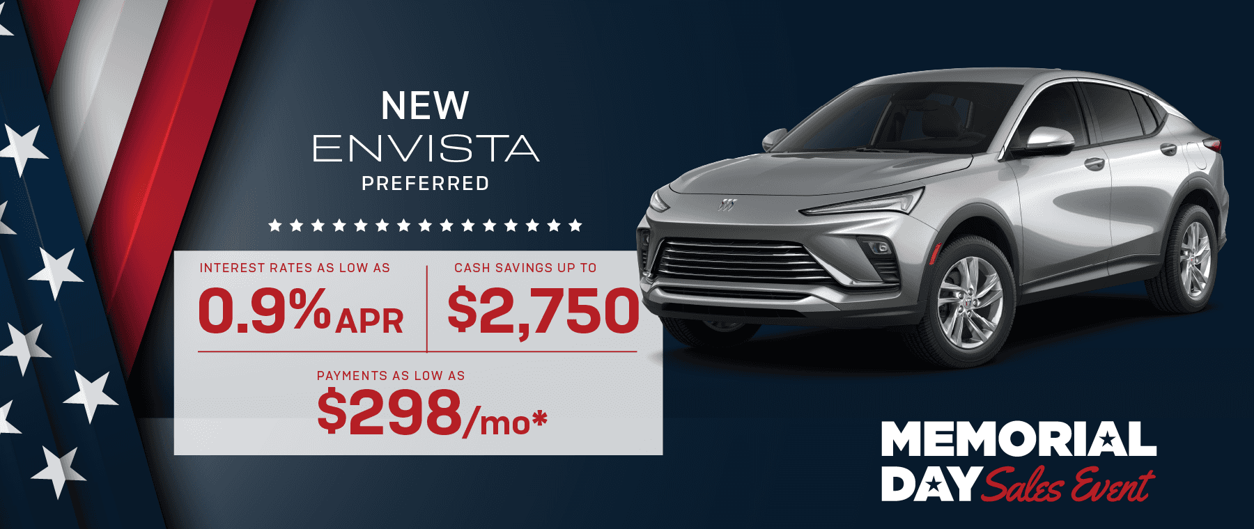 2025 Buick Envista Perfered : Rates as low as 0.9% APR - Cash savings up to Savings up to $2,750 with conquest - Payments as low as $298 per month