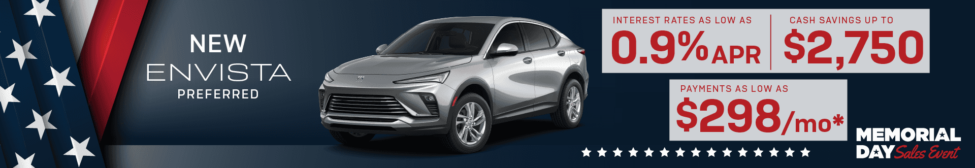 2025 Buick Envista Perfered : Rates as low as 0.9% APR - Cash savings up to Savings up to $2,750 with conquest - Payments as low as $298 per month
