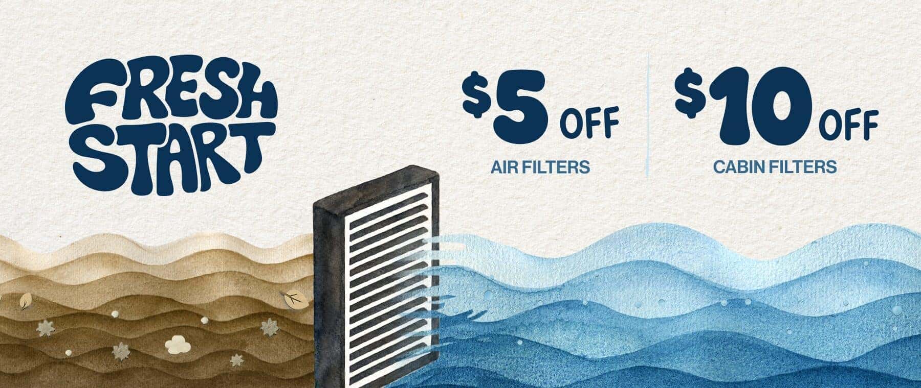 Fresh Start | $5 Off Air Filters | $10 Off Cabin Filters