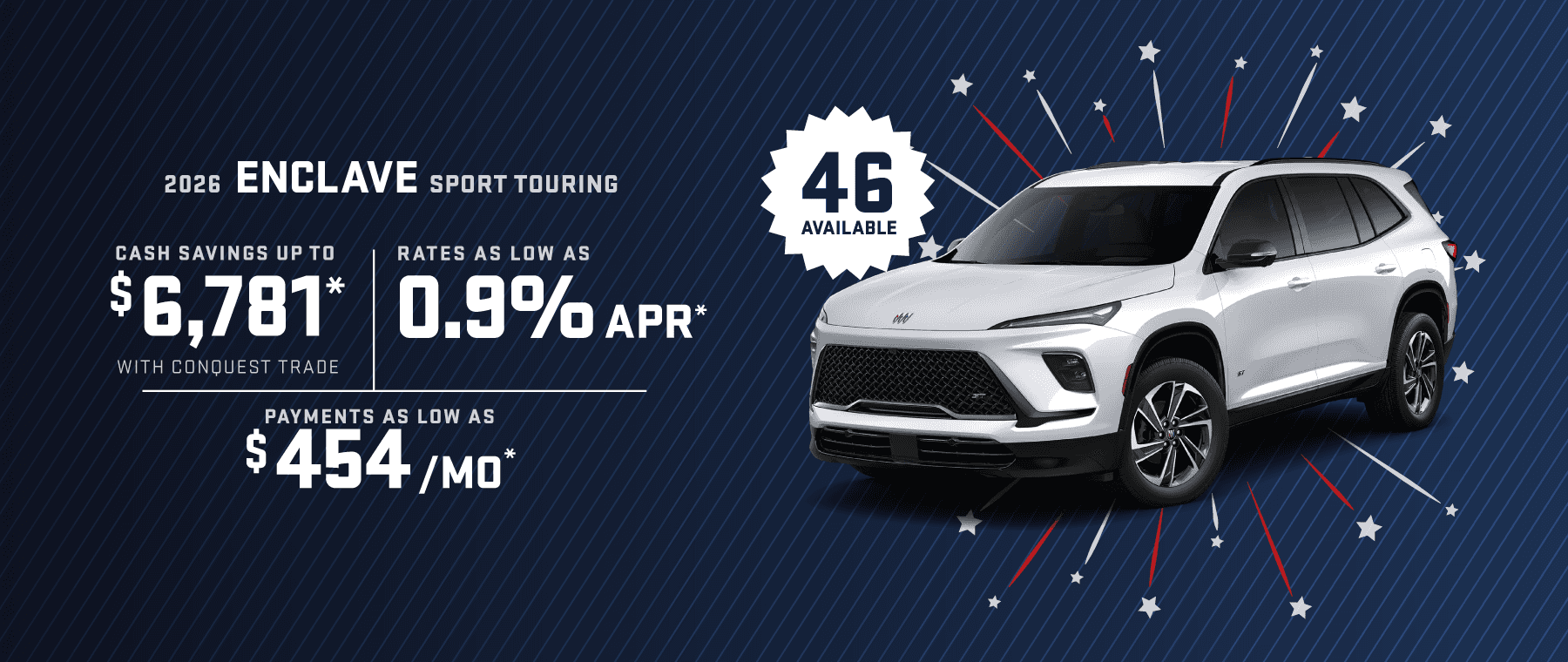 2026 Enclave Sport Touring : Rates as low as 0.9% APR - Cash savings up to savings up to $6,781 with conquest trade - Payments as low as $454 per month