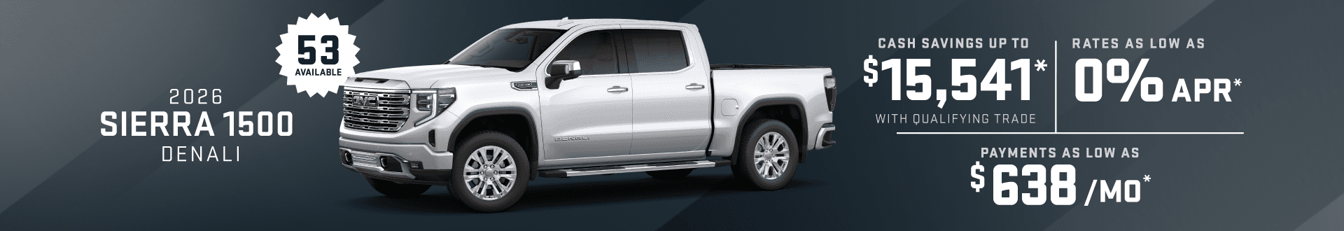 2026 Sierra 1500 Denali : Cash savings up to up to $15,541 - Rates as low as 0% APR - Payments as low as $638 per month