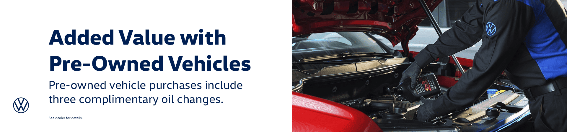 Added Value with Pre-Owned Vehicles Pre-owned vehicle purchases include three complimentary oil changes.